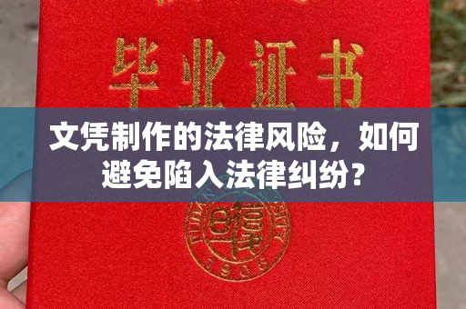 磴口文凭制作的法律风险，如何避免陷入法律纠纷？